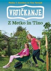 Vrtičkanje z Metko in Tino Metka T. Gomboc